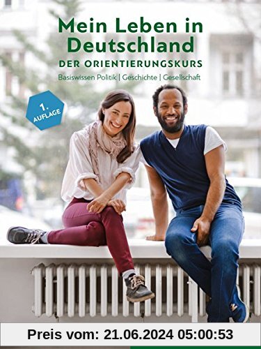 Mein Leben in Deutschland – der Orientierungskurs: Basiswissen Politik, Geschichte, Gesellschaft.Deutsch als Fremdsprache / Kursbuch