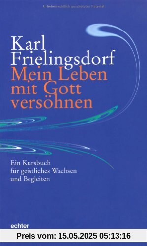 Mein Leben mit Gott versöhnen: Ein Kursbuch für geistliches Wachsen und Begleiten