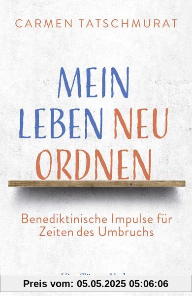 Mein Leben neu ordnen. Benediktinische Impulse für Zeiten des Umbruchs Mein Leben neu ordnen. Benediktinische Impulse für Zeiten des Umbruchs