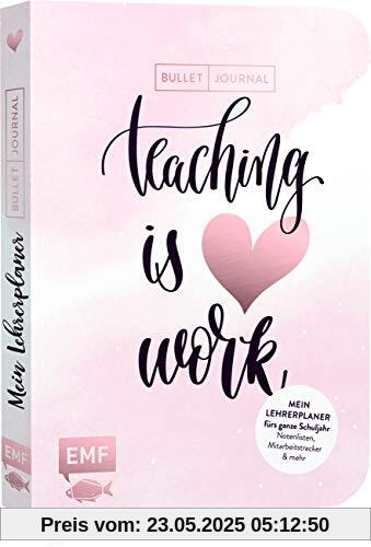 Mein Lehrerplaner und Bullet Journal – Teaching is HEART work: Mit allen Wochenübersichten, Index, Future Log, Notenlisten, Gesprächsprotokollen, Mitarbeitstrackern, Ferienplaner und mehr