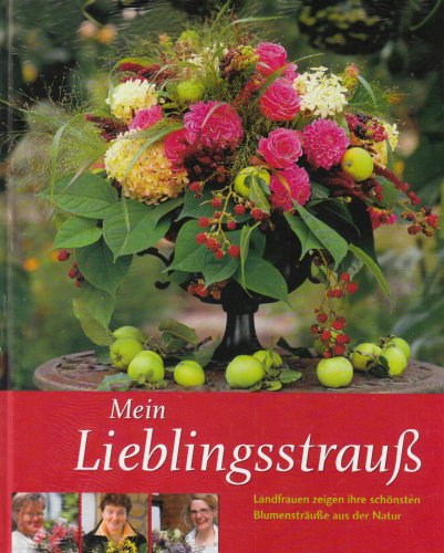 Mein Lieblingsstrauß: Landfrauen zeigen ihre schönsten Blumensträuße aus der Natur von Landwirtschaftsvlg Münster