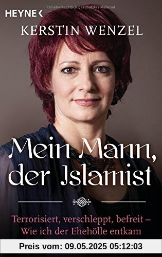 Mein Mann, der Islamist: Terrorisiert, verschleppt, befreit - Wie ich der Ehehölle entkam und meine Kinder rettete Mein Mann, der Islamist: Terrorisiert, verschleppt, befreit - Wie ich der Ehehölle entkam und meine Kinder rettete