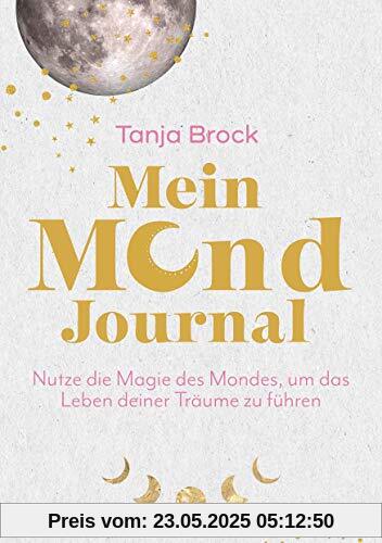 Mein Mond-Journal: Nutze die Magie des Mondes, um das Leben deiner Träume zu führen