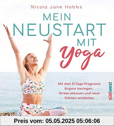 Mein Neustart mit Yoga: Mit dem 21-Tage-Programm Ängste besiegen, Stress abbauen und neue Stärken entdecken Mein Neustart mit Yoga: Mit dem 21-Tage-Programm Ängste besiegen, Stress abbauen und neue Stärken entdecken