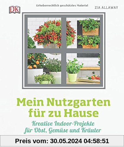 Mein Nutzgarten für zu Hause: Kreative Indoor-Projekte  für Obst, Gemüse und Kräuter