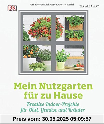 Mein Nutzgarten für zu Hause: Kreative Indoor-Projekte  für Obst, Gemüse und Kräuter