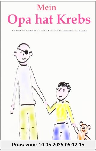 Mein Opa hat Krebs . Ein Buch für Kinder über Krankheit, Tod, Trauer, Abschied aber auch den Zusammenhalt der Familie Mein Opa hat Krebs . Ein Buch für Kinder über Krankheit, Tod, Trauer, Abschied aber auch den Zusammenhalt der Familie