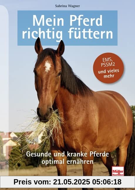 Mein Pferd richtig füttern: Gesunde und kranke Pferde optimal ernähren