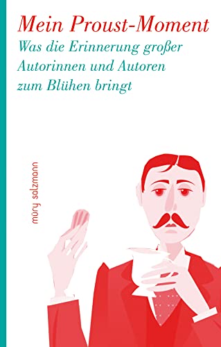 Mein Proust-Moment: Was die Erinnerung großer Autorinnen und Autoren zum Blühen bringt von Muery Salzmann