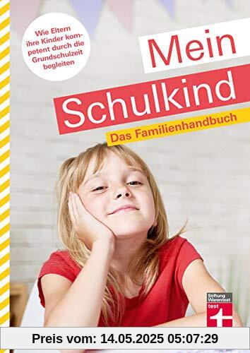 Mein Schulkind: Ratgeber rund um die Schule - Entwicklung, Einschulung & Umgang mit Problemen: Das Familienhandbuch. Wie Eltern ihre Kinder kompetent durch die Grundschulzeit begleiten