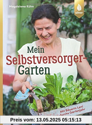 Mein Selbstversorger-Garten: Mit Bäuerin Leni durchs Gartenjahr Mein Selbstversorger-Garten: Mit Bäuerin Leni durchs Gartenjahr