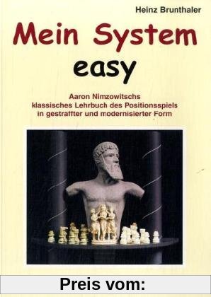 Mein System - Easy: Aaron Nimzowitschs klassisches Lehrbuch des Positionsspiels in gestraffter und modernisierter Form