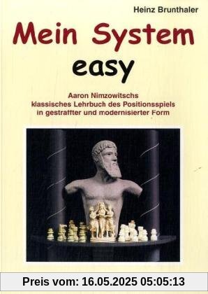 Mein System - Easy: Aaron Nimzowitschs klassisches Lehrbuch des Positionsspiels in gestraffter und modernisierter Form Mein System - Easy: Aaron Nimzowitschs klassisches Lehrbuch des Positionsspiels in gestraffter und modernisierter Form