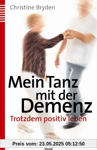 Mein Tanz mit der Demenz: Trotzdem positiv leben