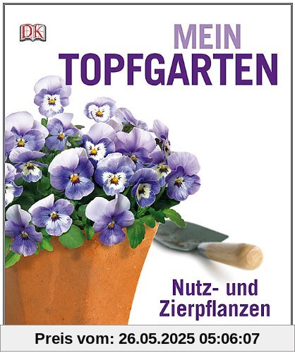 Mein Topfgarten: Nutz- und Zierpflanzen für drinnen und draußen