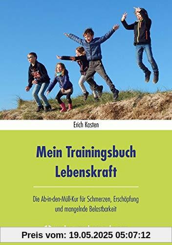 Mein Trainingsbuch Lebenskraft: Wie man die Ursachen für Schmerzen, Erschöpfung und mangelnde Belastbarkeit findet Mein Trainingsbuch Lebenskraft: Wie man die Ursachen für Schmerzen, Erschöpfung und mangelnde Belastbarkeit findet