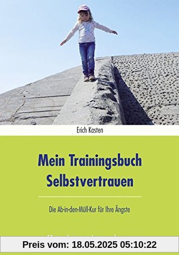 Mein Trainingsbuch Selbstvertrauen: Die Ab-in-den-Müll-Kur für Ihre Ängste Mein Trainingsbuch Selbstvertrauen: Die Ab-in-den-Müll-Kur für Ihre Ängste