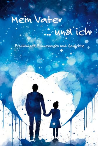 Mein Vater ... und ich: Erzählungen, Erinnerungen und Gedichte Mein Vater ... und ich: Erzählungen, Erinnerungen und Gedichte von Papierfresserchens MTM-VE