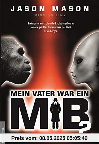 Mein Vater war ein MiB - Band 2: Missing Link - Freimaurer erschufen die Evolutionstheorie, um die größten Geheimnisse der Welt zu verbergen!