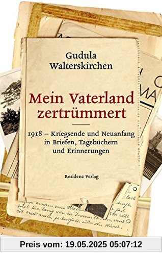 Mein Vaterland zertrümmert: 1918-Kriegsende und Neuanfang in Briefen, Tagbüchern und Erinnerungen