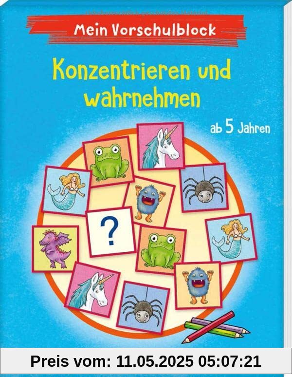 Mein Vorschulblock – Konzentrieren und wahrnehmen: ab 5 Jahren (Vorschule - Vorschulblock ab 5: Ein Übungs- und Rätselblock mit Übungen für Kinder in Kindergarten und Vorschule)
