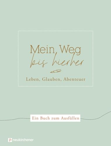 Mein Weg bis hierher: Leben, Glauben, Abenteuer. Ein Buch zum Ausfüllen von Neukirchener Verlag
