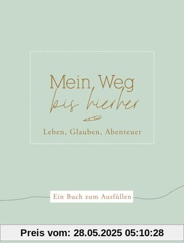 Mein Weg bis hierher: Leben, Glauben, Abenteuer. Ein Buch zum Ausfüllen