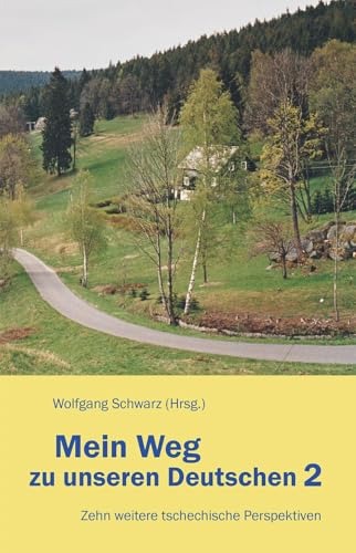Mein Weg zu unseren Deutschen 2: Zehn weitere tschechische Perspektiven Mein Weg zu unseren Deutschen 2: Zehn weitere tschechische Perspektiven von Lichtung
