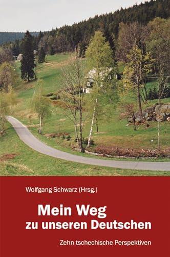 Mein Weg zu unseren Deutschen: Zehn tschechische Perspektiven von Lichtung