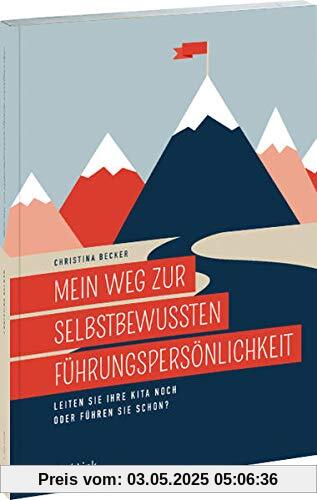 Mein Weg zur selbstbewussten Führungspersönlichkeit: Leiten Sie Ihre Kita noch oder führen Sie schon? Mein Weg zur selbstbewussten Führungspersönlichkeit: Leiten Sie Ihre Kita noch oder führen Sie schon?