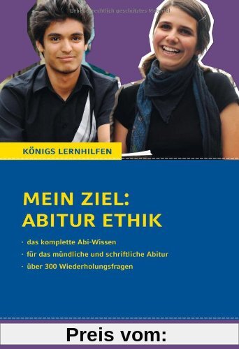 Mein Ziel: Abitur Ethik - Das komplette Abi-Wissen: Für das mündliche und schriftliche Abitur mit über 300 Wiederholungsfragen