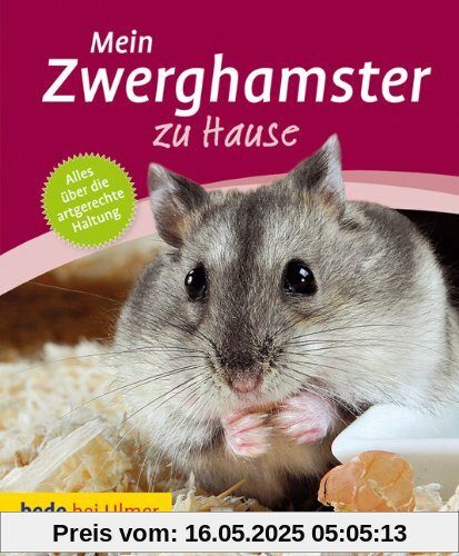 Mein Zwerghamster zu Hause: Von den Überlegungen von der Anschaffung, bis zum verantwortungsbewussten Umgang mit einem Zwerghamster