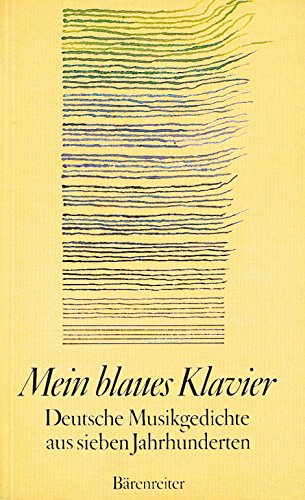 Mein blaues Klavier. Deutsche Musikgedichte aus 7 Jahrhunderten: Deutsche Musikgedichte aus sieben Jahrhunderten