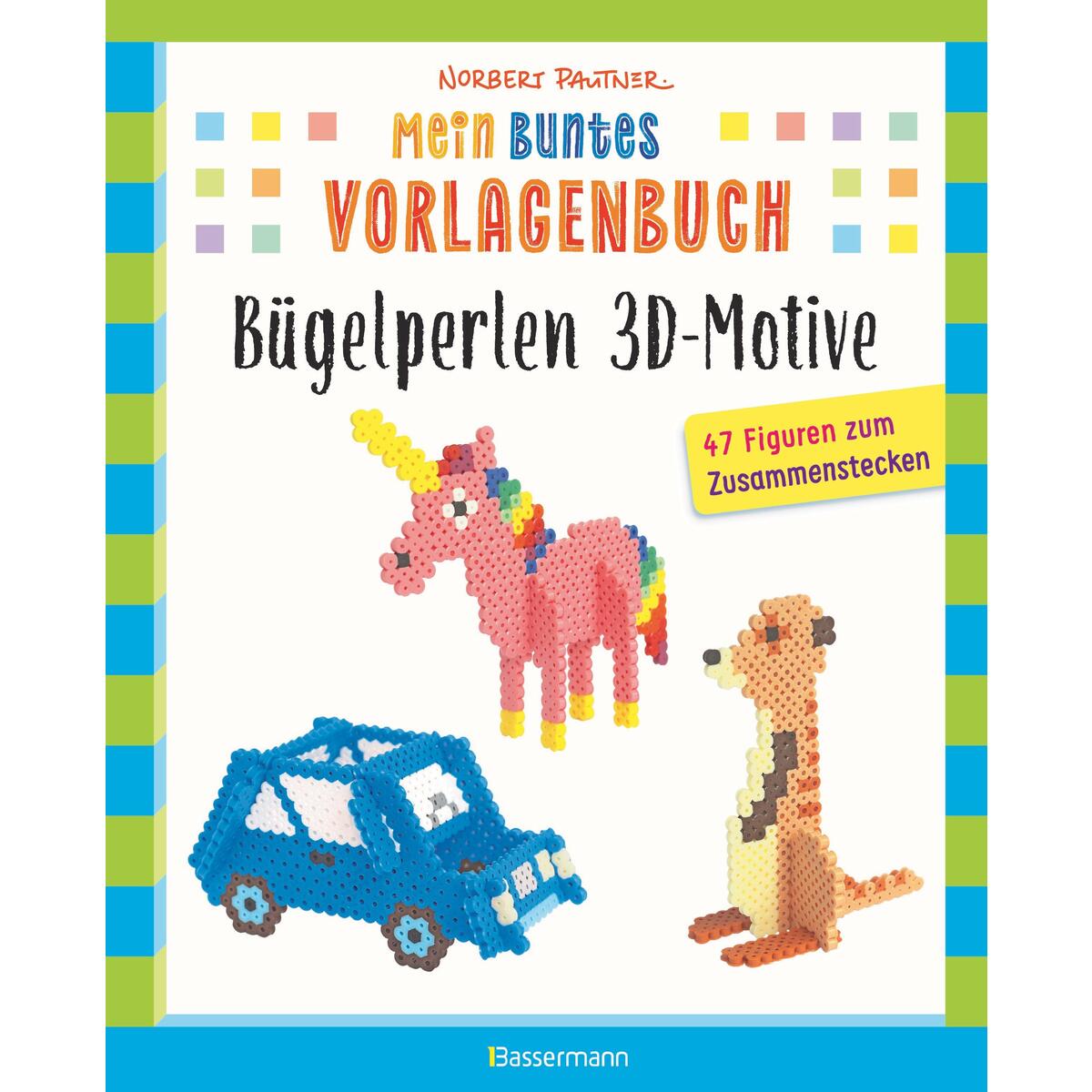 Mein buntes Vorlagenbuch: Bügelperlen 3D-Motive. 47 Figuren zum Zusammenstecken Mein buntes Vorlagenbuch: Bügelperlen 3D-Motive. 47 Figuren zum Zusammenstecken von Bassermann, Edition