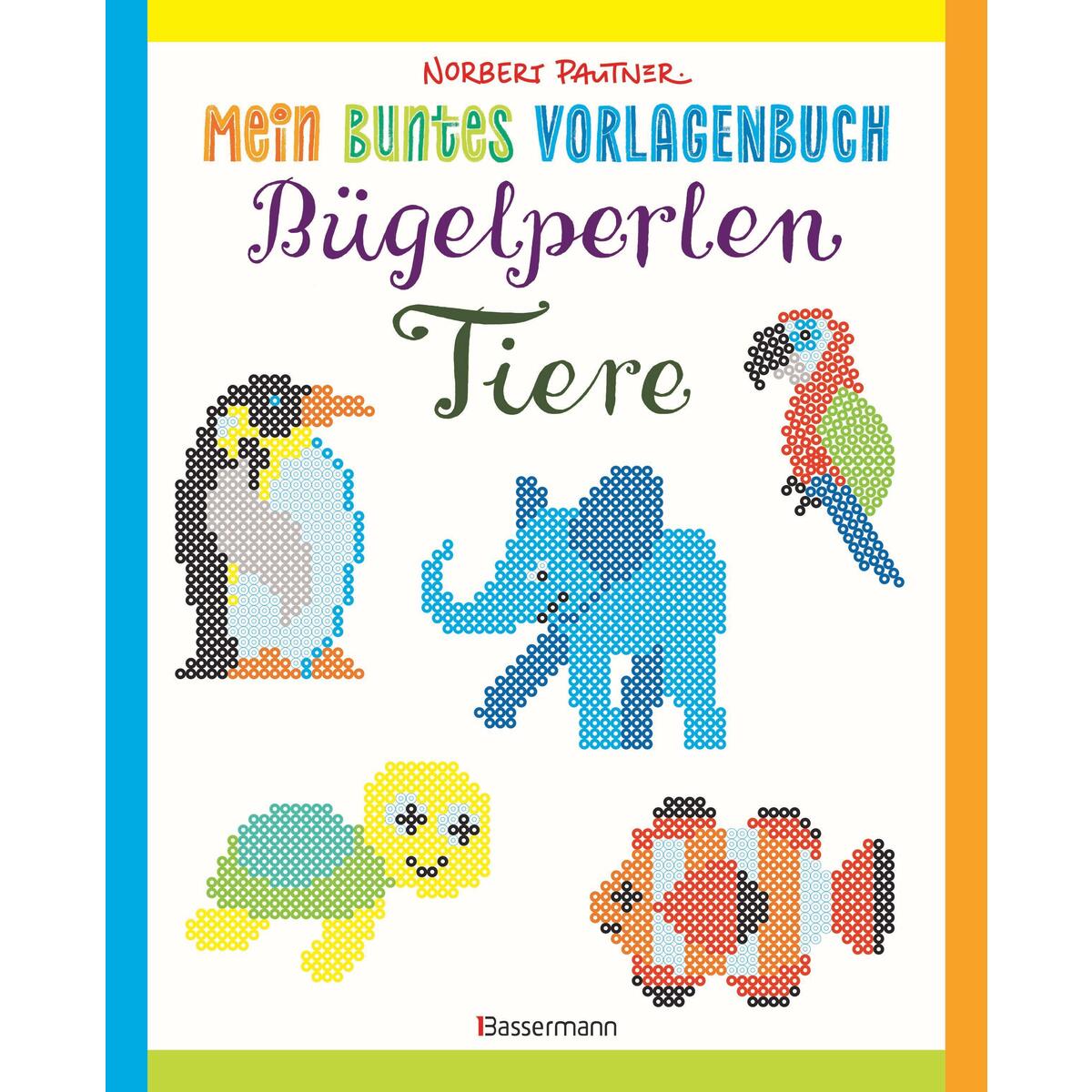Mein buntes Vorlagenbuch: Bügelperlen-Tiere. Über 150 Motive. Von Alpaka bis Zeb... Mein buntes Vorlagenbuch: Bügelperlen-Tiere. Über 150 Motive. Von Alpaka bis Zeb... von Bassermann, Edition