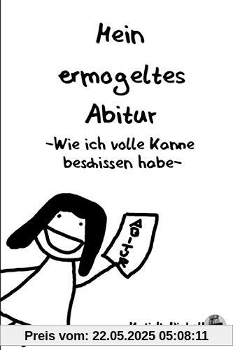 Mein ermogeltes Abitur -Wie ich volle Kanne beschissen habe- Mein ermogeltes Abitur -Wie ich volle Kanne beschissen habe-