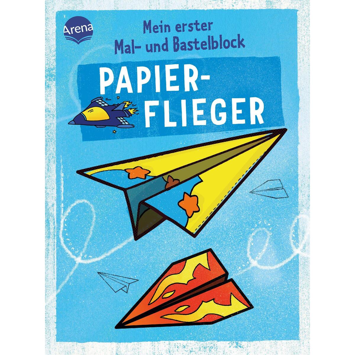 Mein erster Mal- und Bastelblock. Papierflieger Mein erster Mal- und Bastelblock. Papierflieger von Arena Verlag GmbH