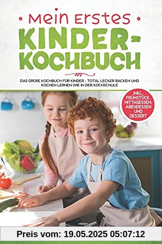 Mein erstes Kinderkochbuch: Das große Kochbuch für Kinder - Total lecker backen und kochen lernen wie in der Kochschule! + inkl. Frühstück, Mittagessen, Abendessen und Dessert Mein erstes Kinderkochbuch: Das große Kochbuch für Kinder - Total lecker backen und kochen lernen wie in der Kochschule! + inkl. Frühstück, Mittagessen, Abendessen und Dessert