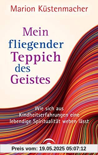 Mein fliegender Teppich des Geistes: Wie sich aus Kindheitserfahrungen eine lebendige Spiritualität weben lässt