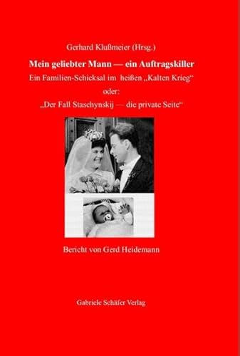 Mein geliebter Mann - ein Auftragskiller: Ein Familien-Schicksal im heißen "Kalten Krieg" oder: "Der Fall Staschynskij - die private Seite" Bericht von Gerd Heidemann von Schäfer, Gabriele