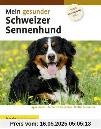Mein gesunder Schweizer Sennenhund: Appenzeller - Berner - Entlebucher - Großer Schweizer Mein gesunder Schweizer Sennenhund: Appenzeller - Berner - Entlebucher - Großer Schweizer