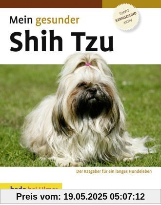 Mein gesunder Shih Tzu: Der Ratgeber für ein langes Hundeleben