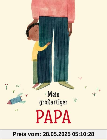 Mein großartiger Papa. Eine Vater-Sohn-Geschichte über Geborgenheit, Liebe und die Vaterrolle im Alltag. Klischeefreies Bilderbuch ab 4 Jahren. Perfekt als Geschenk für frisch gebackene Papas.