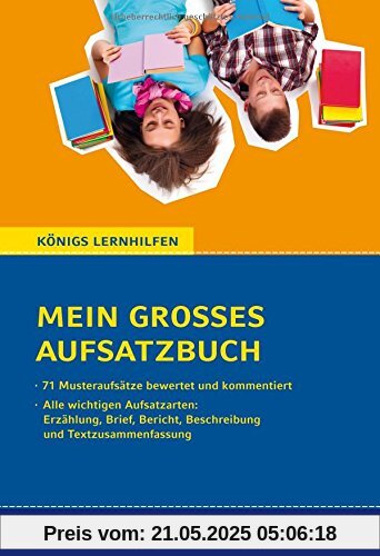 Mein großes Aufsatzbuch - Deutsch 5./6. Klasse.: 71 bewertete und kommentierte Beispiele zu allen wichtigen Aufsatzarten: Erzählung, Brief, Bericht, ... Textzusammenfassung (Königs Lernhilfen)