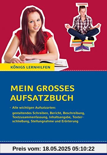 Mein großes Aufsatzbuch - Deutsch 7.-10. Klasse.: 40 bewertete und kommentierte Beispiele zu allen wichtigen Aufsatzarten: Inhaltsangabe, ... und Erörterung, etc. (Königs Lernhilfen)