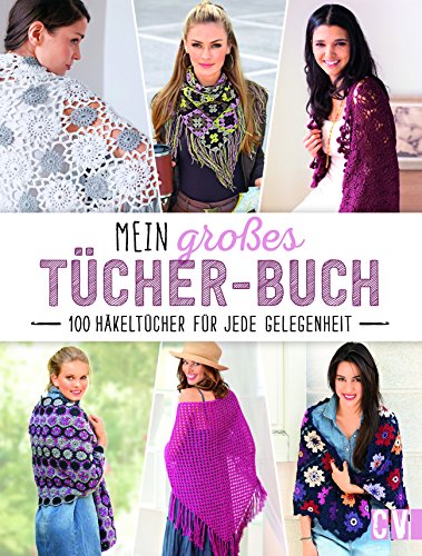 Mein großes Tücher-Buch: 100 Häkeltücher für jede Gelegenheit von Christophorus Verlag