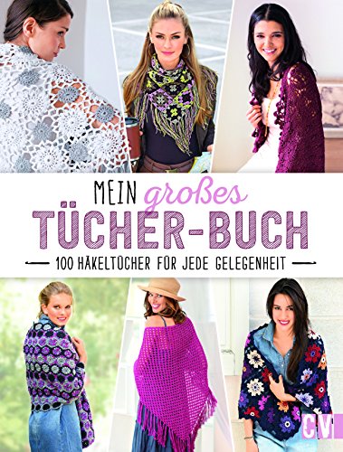 Mein großes Tücher-Buch: 100 Häkeltücher für jede Gelegenheit