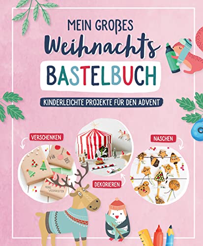 Mein großes Weihnachts-Bastelbuch: Kinderleichte Projekte für den Advent