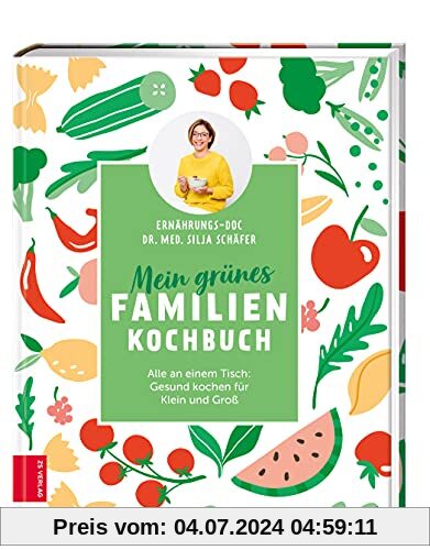 Mein grünes Familienkochbuch: Alle an einem Tisch: Gesund kochen für Klein und Groß