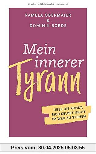 Mein innerer Tyrann. Über die Kunst, sich selbst nicht im Weg zu stehen. Frei und selbstbestimmt leben – so klappt’s! Denkmuster durchbrechen und Selbstliebe lernen mit dem Selbstcoaching Ratgeber